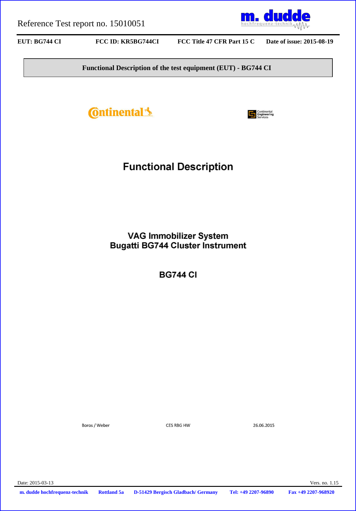 Reference Test report no. 15010051 EUT: BG744 CI FCC ID: KR5BG744CI FCC Title 47 CFR Part 15 C Date of issue: 2015-08-19 Date: 2015-03-13 Vers. no. 1.15 m. dudde hochfrequenz-technik Rottland 5a D-51429 Bergisch Gladbach/ Germany Tel: +49 2207-96890 Fax +49 2207-968920 Functional Description of the test equipment (EUT) - BG744 CI
