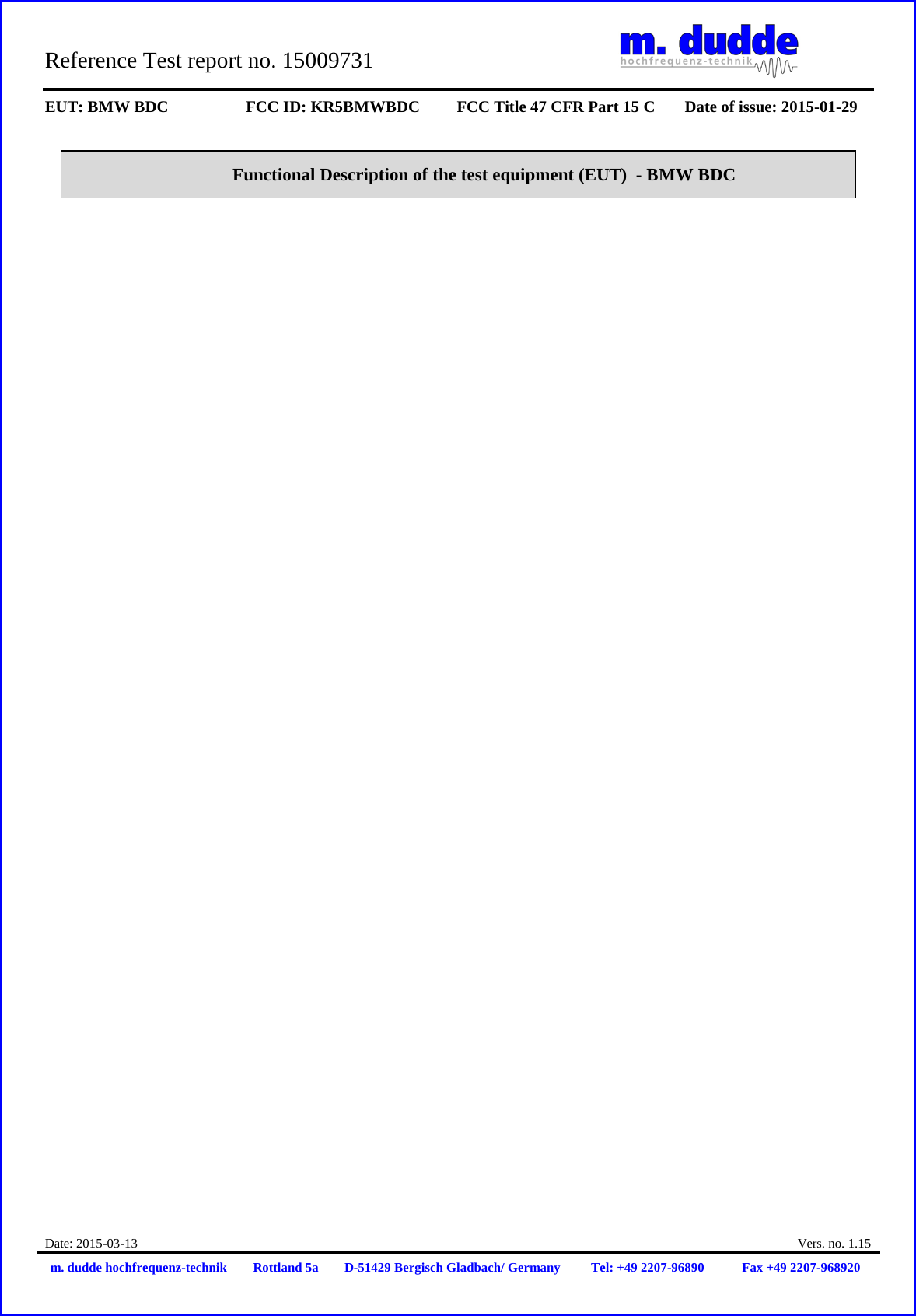 Reference Test report no. 15009731     EUT: BMW BDC FCC ID: KR5BMWBDC FCC Title 47 CFR Part 15 C Date of issue: 2015-01-29  Date: 2015-03-13  Vers. no. 1.15 m. dudde hochfrequenz-technik Rottland 5a D-51429 Bergisch Gladbach/ Germany Tel: +49 2207-96890 Fax +49 2207-968920    Functional Description of the test equipment (EUT)  - BMW BDC  