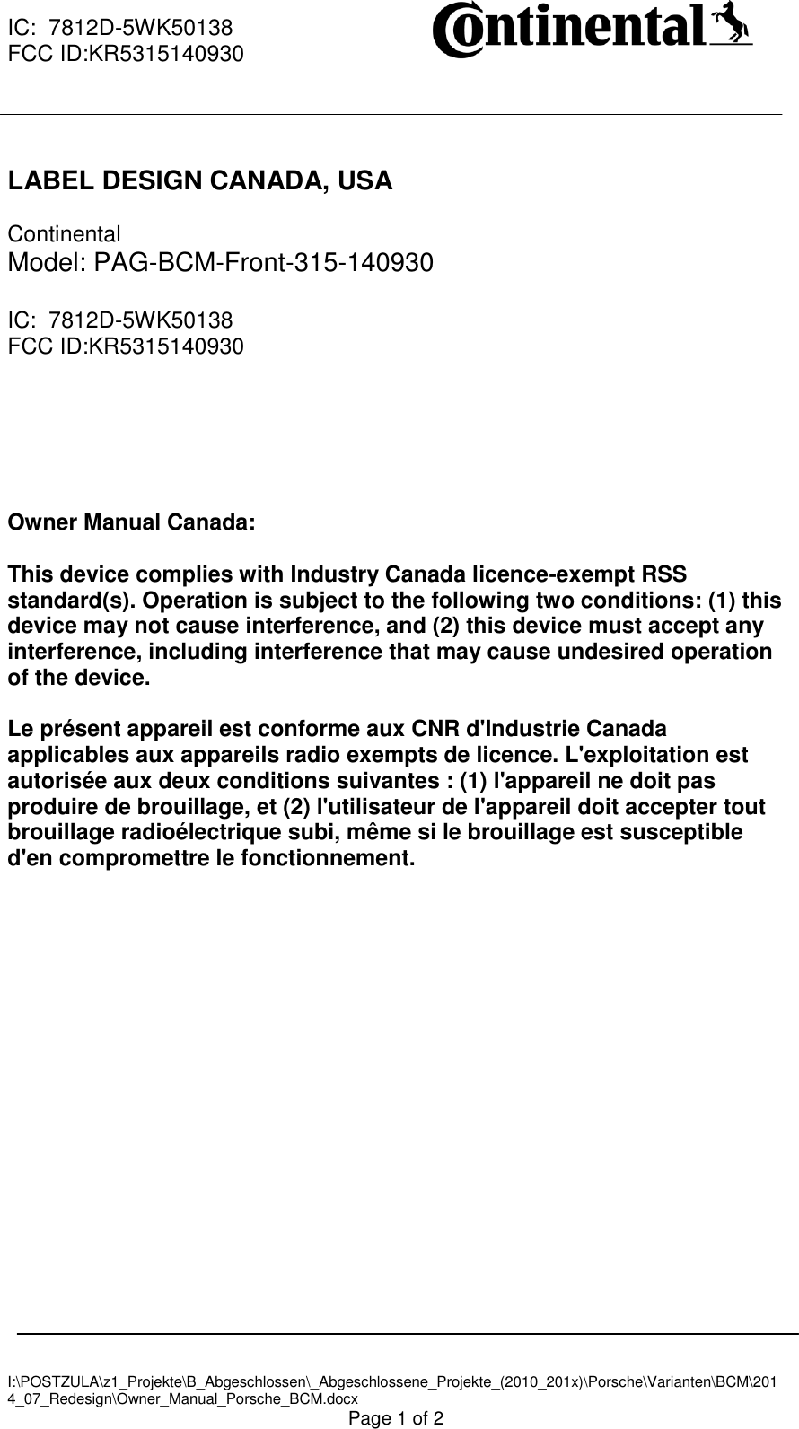  IC:  7812D-5WK50138 FCC ID:KR5315140930     I:\POSTZULA\z1_Projekte\B_Abgeschlossen\_Abgeschlossene_Projekte_(2010_201x)\Porsche\Varianten\BCM\2014_07_Redesign\Owner_Manual_Porsche_BCM.docx Page 1 of 2  LABEL DESIGN CANADA, USA  Continental Model: PAG-BCM-Front-315-140930  IC:  7812D-5WK50138 FCC ID:KR5315140930       Owner Manual Canada:  This device complies with Industry Canada licence-exempt RSS standard(s). Operation is subject to the following two conditions: (1) this device may not cause interference, and (2) this device must accept any interference, including interference that may cause undesired operation of the device.  Le présent appareil est conforme aux CNR d&apos;Industrie Canada applicables aux appareils radio exempts de licence. L&apos;exploitation est autorisée aux deux conditions suivantes : (1) l&apos;appareil ne doit pas produire de brouillage, et (2) l&apos;utilisateur de l&apos;appareil doit accepter tout brouillage radioélectrique subi, même si le brouillage est susceptible d&apos;en compromettre le fonctionnement.     