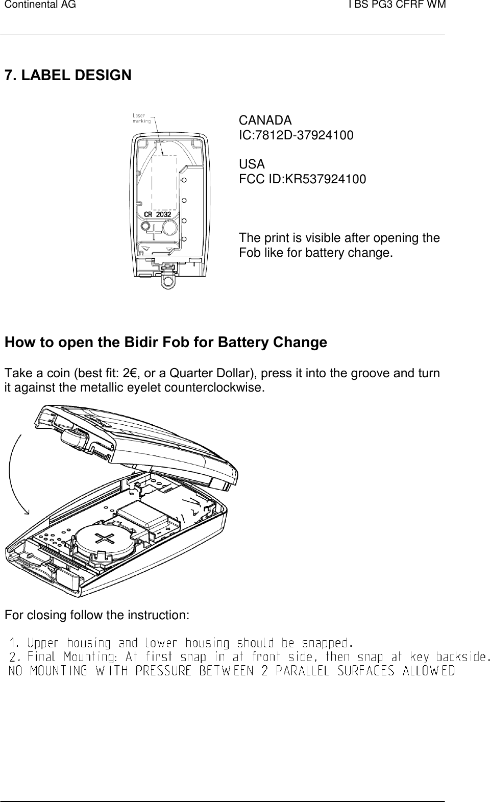 Continental AG   I BS PG3 CFRF WM         7. LABEL DESIGN      CANADA IC:7812D-37924100  USA  FCC ID:KR537924100    The print is visible after opening the Fob like for battery change.   How to open the Bidir Fob for Battery Change   Take a coin (best fit: 2€, or a Quarter Dollar), press it into the groove and turn it against the metallic eyelet counterclockwise.  For closing follow the instruction:   