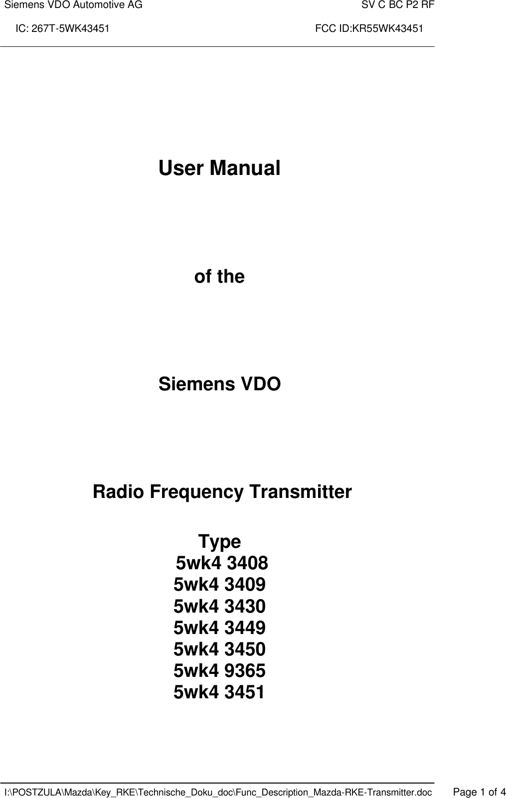 Siemens VDO Automotive AG    SV C BC P2 RF  IC: 267T-5WK43451                                                                       FCC ID:KR55WK43451    I:\POSTZULA\Mazda\Key_RKE\Technische_Doku_doc\Func_Description_Mazda-RKE-Transmitter.doc   Page 1 of 4     User Manual     of the     Siemens VDO     Radio Frequency Transmitter   Type  5wk4 3408 5wk4 3409 5wk4 3430 5wk4 3449 5wk4 3450 5wk4 9365 5wk4 3451     