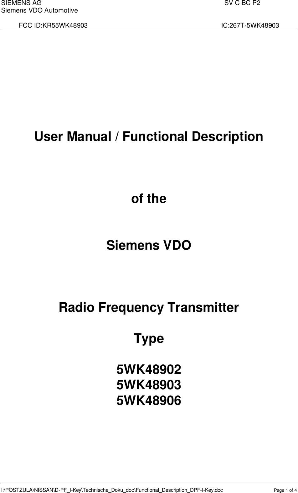 SIEMENS AG                                                                                                  SV C BC P2   Siemens VDO Automotive       FCC ID:KR55WK48903                                                                        IC:267T-5WK48903  I:\POSTZULA\NISSAN\D-PF_I-Key\Technische_Doku_doc\Functional_Description_DPF-I-Key.doc Page 1 of 4         User Manual / Functional Description    of the   Siemens VDO    Radio Frequency Transmitter  Type  5WK48902 5WK48903 5WK48906        