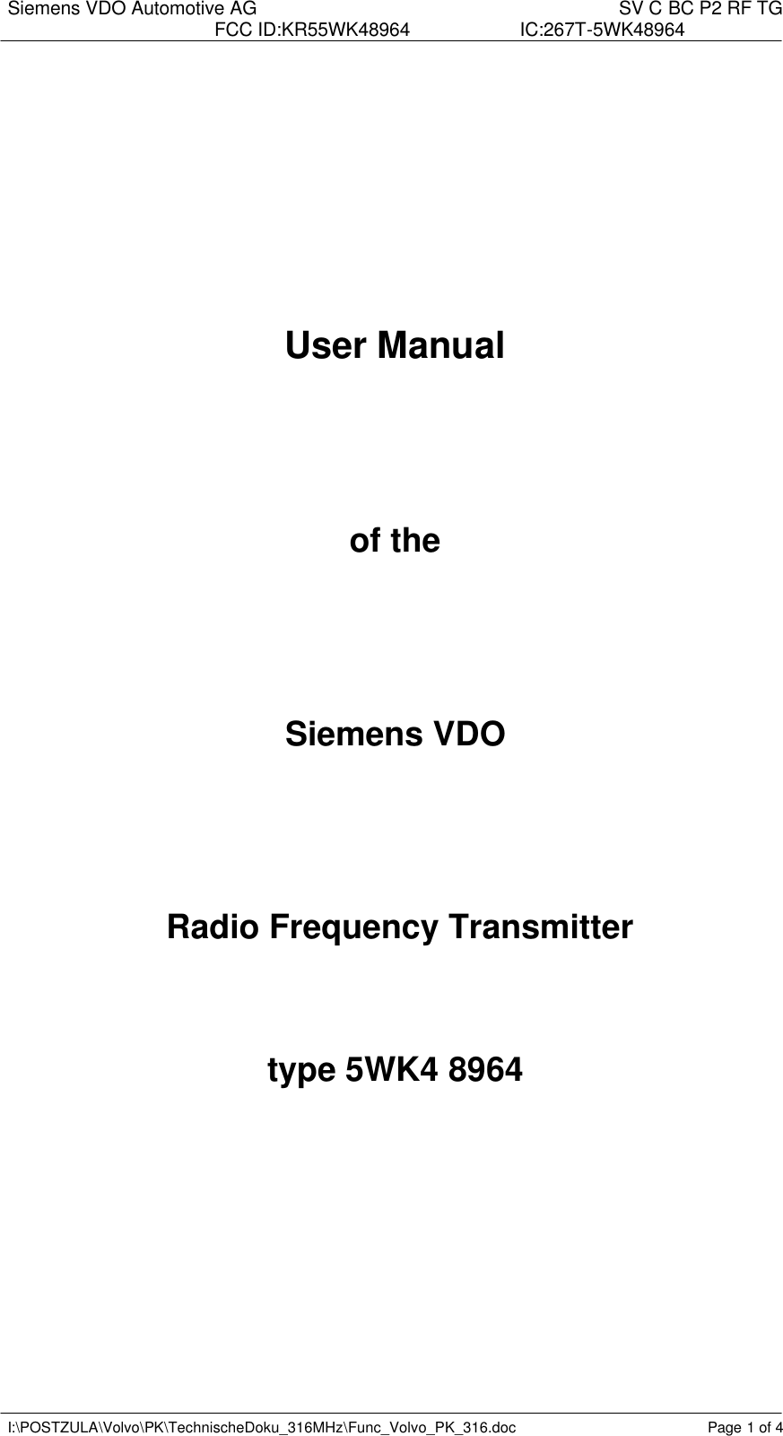 Siemens VDO Automotive AG    SV C BC P2 RF TG FCC ID:KR55WK48964 IC:267T-5WK48964   I:\POSTZULA\Volvo\PK\TechnischeDoku_316MHz\Func_Volvo_PK_316.doc Page 1 of 4       User Manual     of the     Siemens VDO     Radio Frequency Transmitter    type 5WK4 8964           