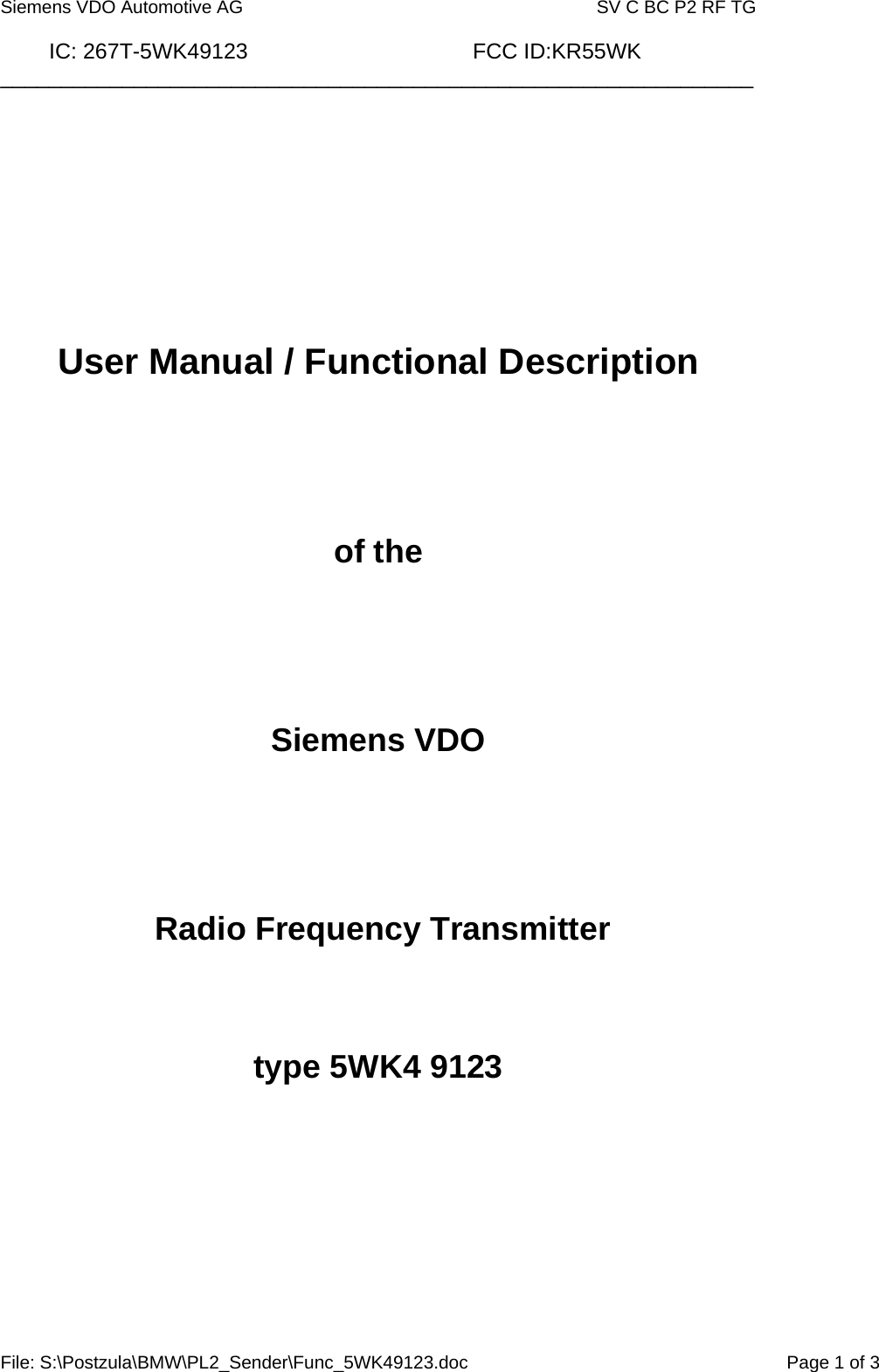  Siemens VDO Automotive AG   SV C BC P2 RF TG          IC: 267T-5WK49123                                     FCC ID:KR55WK ______________________________________________________________ File: S:\Postzula\BMW\PL2_Sender\Func_5WK49123.doc  Page 1 of 3       User Manual / Functional Description    of the     Siemens VDO     Radio Frequency Transmitter    type 5WK4 9123         