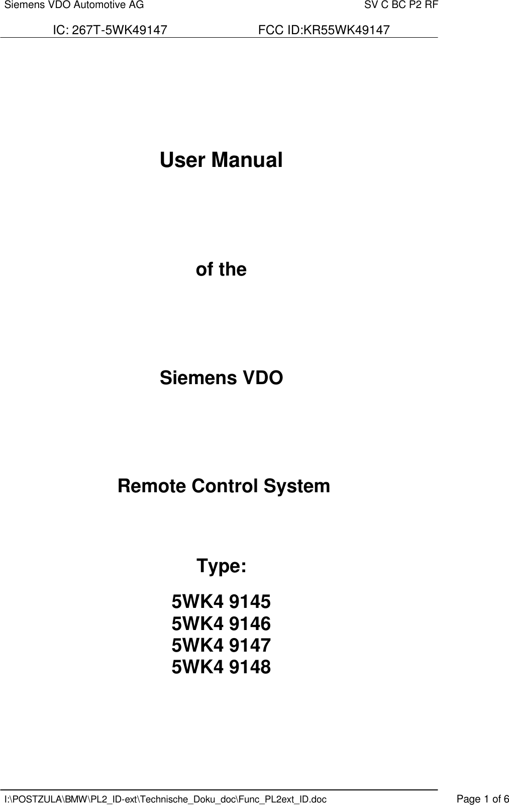 Siemens VDO Automotive AG    SV C BC P2 RF  IC: 267T-5WK49147                          FCC ID:KR55WK49147   I:\POSTZULA\BMW\PL2_ID-ext\Technische_Doku_doc\Func_PL2ext_ID.doc    Page 1 of 6     User Manual     of the     Siemens VDO     Remote Control System    Type:  5WK4 9145 5WK4 9146 5WK4 9147 5WK4 9148     