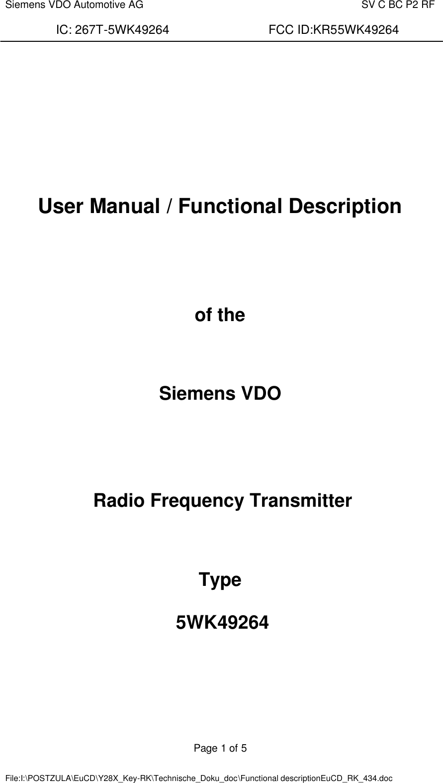  Siemens VDO Automotive AG    SV C BC P2 RF  IC: 267T-5WK49264                FCC ID:KR55WK49264  Page 1 of 5   File:I:\POSTZULA\EuCD\Y28X_Key-RK\Technische_Doku_doc\Functional descriptionEuCD_RK_434.doc           User Manual / Functional Description    of the    Siemens VDO     Radio Frequency Transmitter    Type   5WK49264        