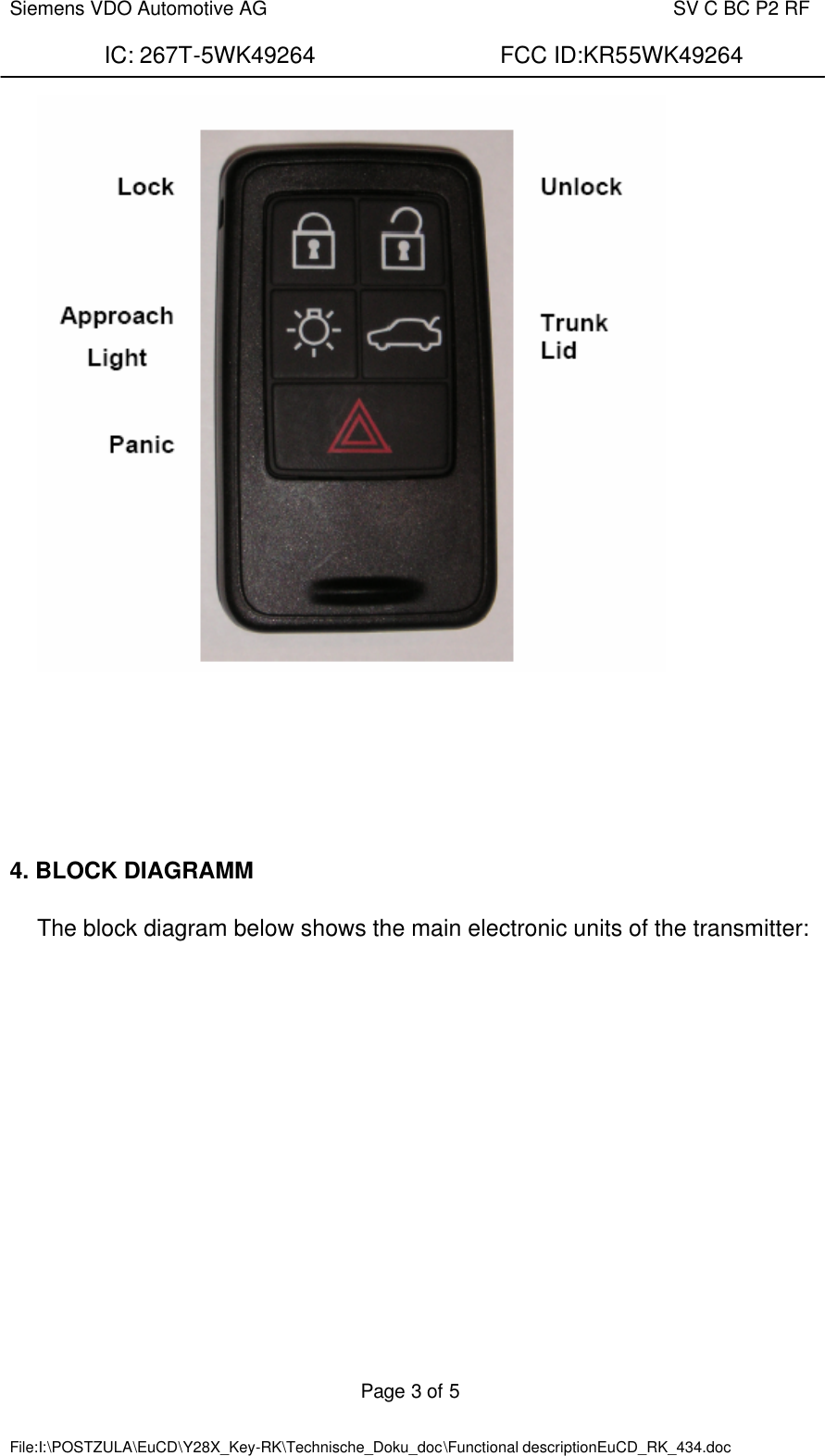  Siemens VDO Automotive AG    SV C BC P2 RF  IC: 267T-5WK49264                FCC ID:KR55WK49264  Page 3 of 5   File:I:\POSTZULA\EuCD\Y28X_Key-RK\Technische_Doku_doc\Functional descriptionEuCD_RK_434.doc             4. BLOCK DIAGRAMM  The block diagram below shows the main electronic units of the transmitter:  