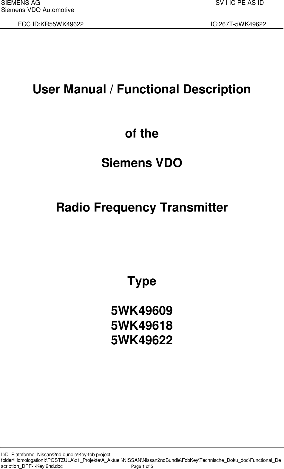 SIEMENS AG  SV I IC PE AS IDSiemens VDO AutomotiveFCC ID:KR55WK49622                    IC:267T-5WK49622I:\D_Plateforme_Nissan\2nd bundle\Key-fob project folder\HomologationI:\POSTZULA\z1_Projekte\A_Aktuell\NISSAN\Nissan2ndBundle\FobKey\Technische_Doku_doc\Functional_Description_DPF-I-Key 2nd.doc Page 1of 5User Manual / Functional Descriptionof theSiemens VDORadio Frequency TransmitterType5WK496095WK496185WK49622