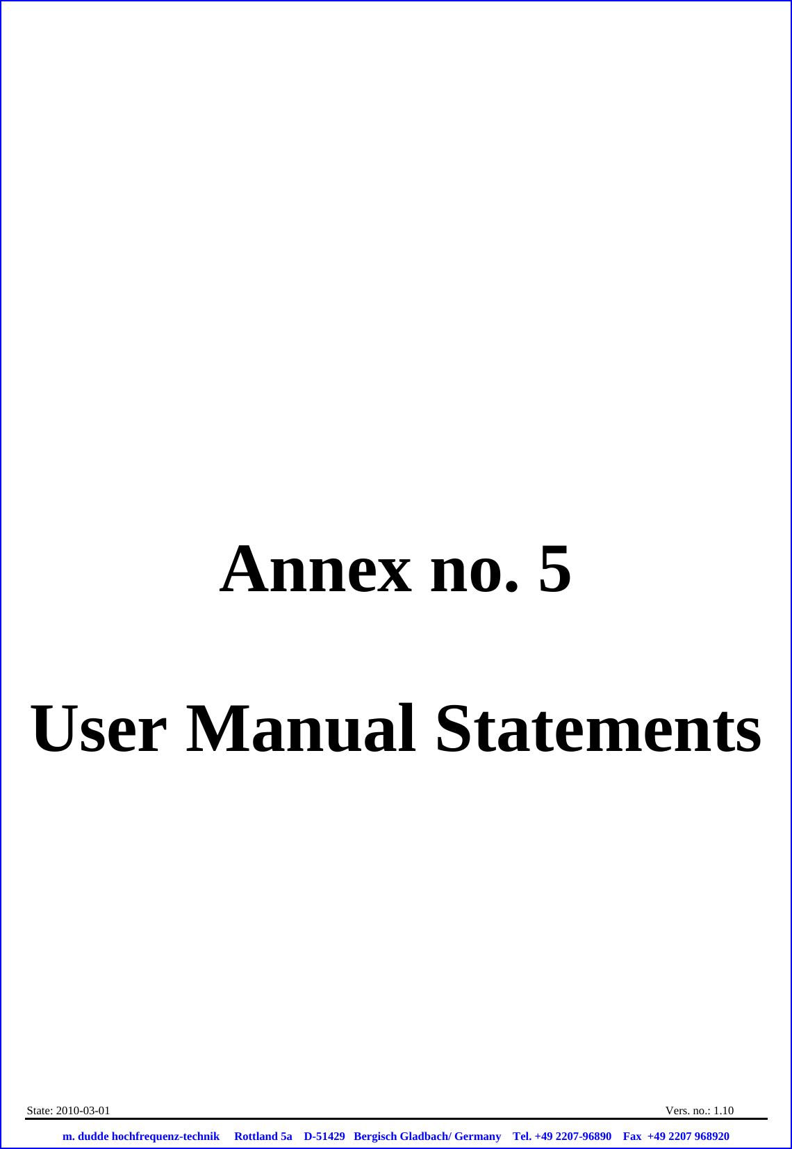 State: 2010-03-01   Vers. no.: 1.10   m. dudde hochfrequenz-technik     Rottland 5a    D-51429   Bergisch Gladbach/ Germany    Tel. +49 2207-96890    Fax  +49 2207 968920       Annex no. 5  User Manual Statements 