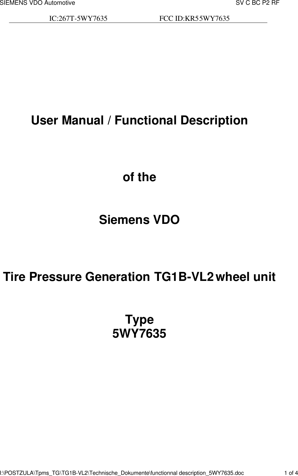 SIEMENS VDO Automotive    SV C BC P2 RF  IC:267T-5WY7635                            FCC ID:KR55WY7635   I:\POSTZULA\Tpms_TG\TG1B-VL2\Technische_Dokumente\functionnal description_5WY7635.doc    1 of 4       User Manual / Functional Description    of the   Siemens VDO    Tire Pressure Generation TG1B-VL2 wheel unit   Type  5WY7635            