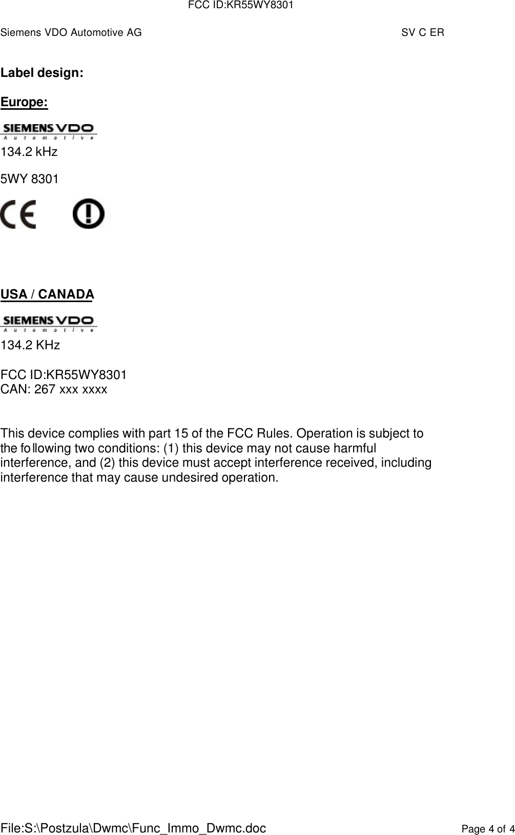 Siemens VDO Automotive AG SV C ERFile:S:\Postzula\Dwmc\Func_Immo_Dwmc.doc Page 4 of 4Label design:Europe:134.2 kHz5WY 8301USA / CANADA134.2 KHzFCC ID:KR55WY8301CAN: 267 xxx xxxxThis device complies with part 15 of the FCC Rules. Operation is subject tothe following two conditions: (1) this device may not cause harmfulinterference, and (2) this device must accept interference received, includinginterference that may cause undesired operation.FCC ID:KR55WY8301