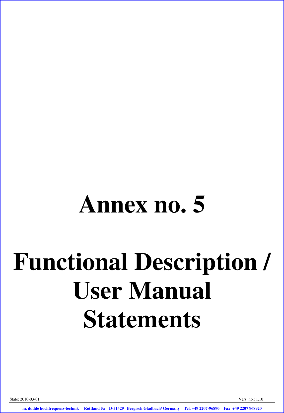 State: 2010-03-01  Vers. no.: 1.10                           m. dudde hochfrequenz-technik     Rottland 5a    D-51429   Bergisch Gladbach/ Germany    Tel. +49 2207-96890    Fax  +49 2207 968920       Annex no. 5  Functional Description / User Manual Statements 