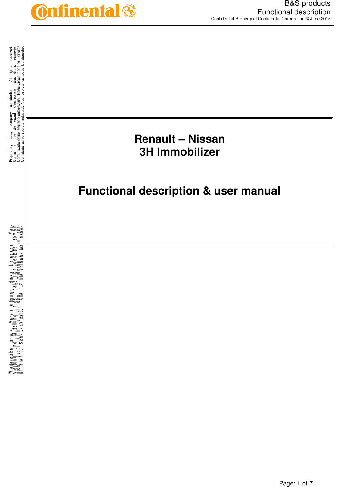   B&amp;S products  Functional description Confidential Property of Continental Corporation © June 2015        Page: 1 of 7    .Proprietary      data,      company      confidential.        All    rights      reserved.Confié      à      titre    de    secret      d&apos;entreprise.    Tous    droits      réservés.Comunicado  como  segredo  empresarial.  Reservados  todos  os    direitos.Confidado  como  secreto  industrial.  Nos  reservamos  todos los  derechos. ..W e it e r g a b e     s o w i e     V e r v i e lf ä l t ig u n g     d ie s e r   U n t e r l a g e ,       V e r-w e r t u n g     u n d     M it t e il u n g     ih r e s   In h a l t s   n ic h t   g e s ta t te t ,   s o w e i tn i c h t     a u s d r ü c k li c h     z u g e s t a n d e n .       Z u w id e r h a n d l u n g e n     v e r-pflichten zu Schadenersatz.   Alle Rechte vorbehalten, insbe-sondere für den Fall der Patenterteilung oder GM-Eintragung.     Renault – Nissan  3H Immobilizer   Functional description &amp; user manual                