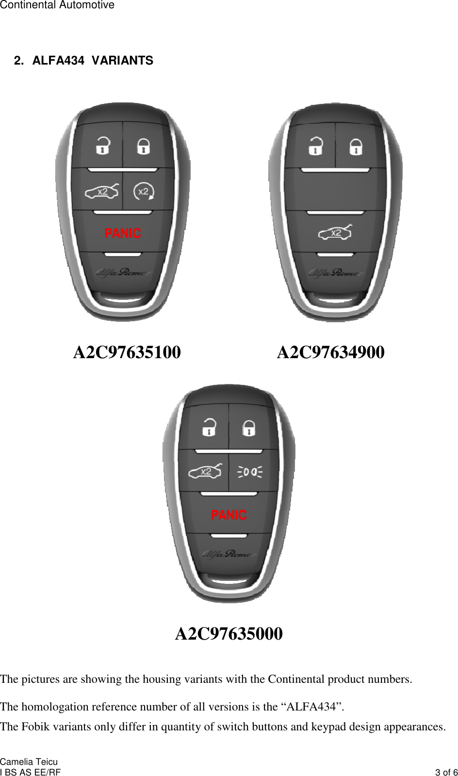 Continental Automotive    Camelia Teicu I BS AS EE/RF    3 of 6  2.  ALFA434  VARIANTS                             A2C97635100                     A2C97634900                     A2C97635000   The pictures are showing the housing variants with the Continental product numbers.  The homologation reference number of all versions is the “ALFA434”. The Fobik variants only differ in quantity of switch buttons and keypad design appearances. 