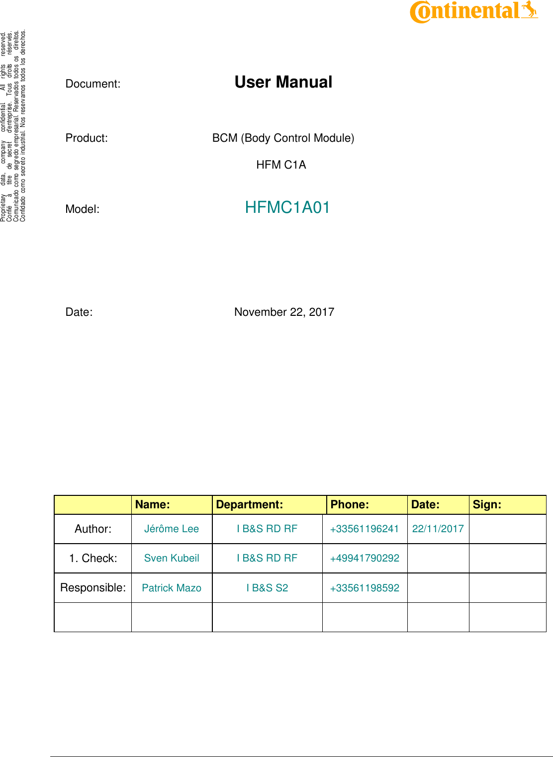  Document:            User Manual  Product:  BCM (Body Control Module)   HFM C1A  Model:   HFMC1A01        Date:  November 22, 2017   Name: Department: Phone: Date: Sign: Author: Jérôme Lee I B&amp;S RD RF +33561196241 22/11/2017  1. Check: Sven Kubeil I B&amp;S RD RF +49941790292   Responsible: Patrick Mazo I B&amp;S S2 +33561198592                       .Proprietary      data,      company      confidential.        All    rights      reserved.Confié      à      titre    de    secret      d&apos;entreprise.    Tous    droits      réservés.Comunicado  como  segredo  empresarial.  Reservados  todos  os    direitos.Confidado  como  secreto  industrial.  Nos  reservamos  todos los  derechos. .             