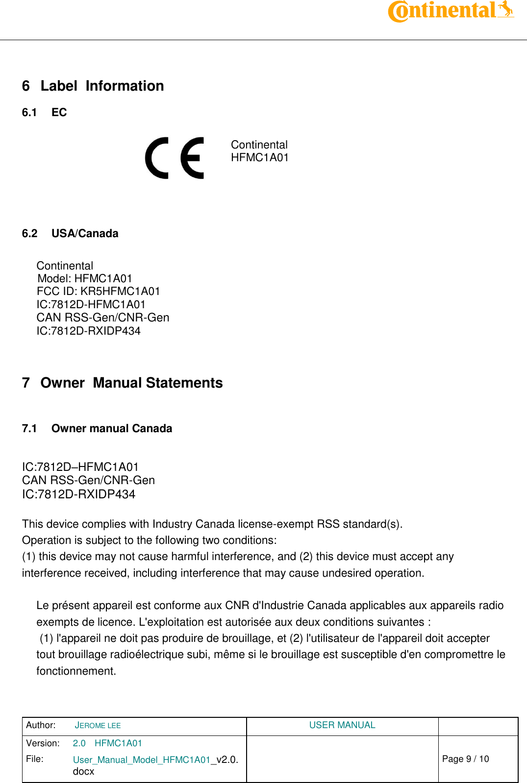 Author:  JEROME LEE  USER MANUAL  Version: 2.0 HFMC1A01   Chap. 0 File: User_Manual_Model_HFMC1A01_v2.0.docx                            Fehler! Verweisquelle konnte nicht gefunden werden. Page 9 / 10     6  Label  Information 6.1 EC  Continental HFMC1A01    6.2 USA/Canada  Continental Model: HFMC1A01 FCC ID: KR5HFMC1A01 IC:7812D-HFMC1A01 CAN RSS-Gen/CNR-Gen IC:7812D-RXIDP434  7 Owner  Manual Statements  7.1 Owner manual Canada  IC:7812D–HFMC1A01 CAN RSS-Gen/CNR-Gen IC:7812D-RXIDP434  This device complies with Industry Canada license-exempt RSS standard(s). Operation is subject to the following two conditions:  (1) this device may not cause harmful interference, and (2) this device must accept any interference received, including interference that may cause undesired operation.   Le présent appareil est conforme aux CNR d&apos;Industrie Canada applicables aux appareils radio exempts de licence. L&apos;exploitation est autorisée aux deux conditions suivantes :  (1) l&apos;appareil ne doit pas produire de brouillage, et (2) l&apos;utilisateur de l&apos;appareil doit accepter tout brouillage radioélectrique subi, même si le brouillage est susceptible d&apos;en compromettre le fonctionnement.    