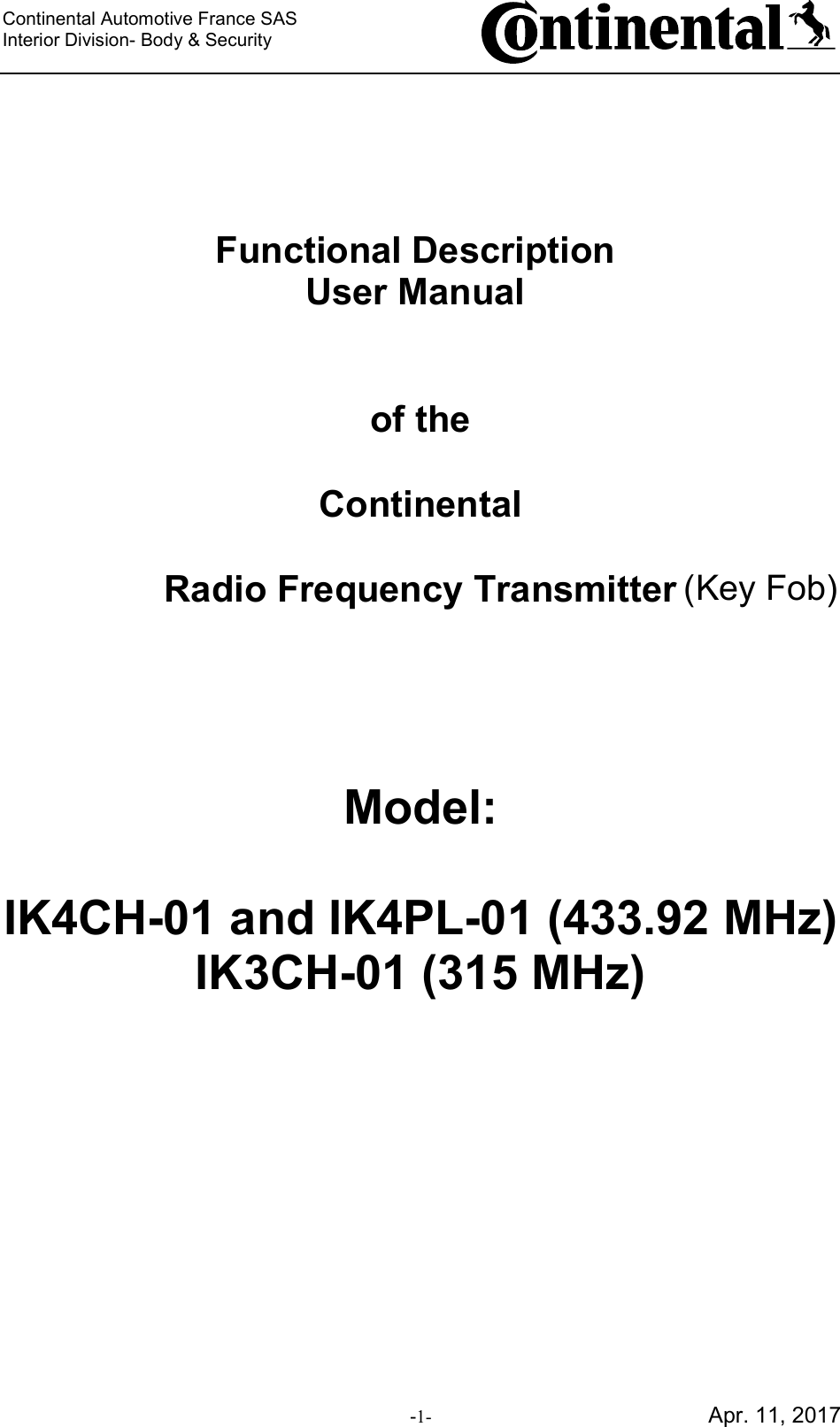 Continental Automotive France SAS     Interior Division- Body &amp; Security         -1-                                             Apr. 11, 2017     Functional Description User Manual   of the  Continental  Radio Frequency Transmitter     Model:  IK4CH-01 and IK4PL-01 (433.92 MHz) IK3CH-01 (315 MHz)      (Key Fob)