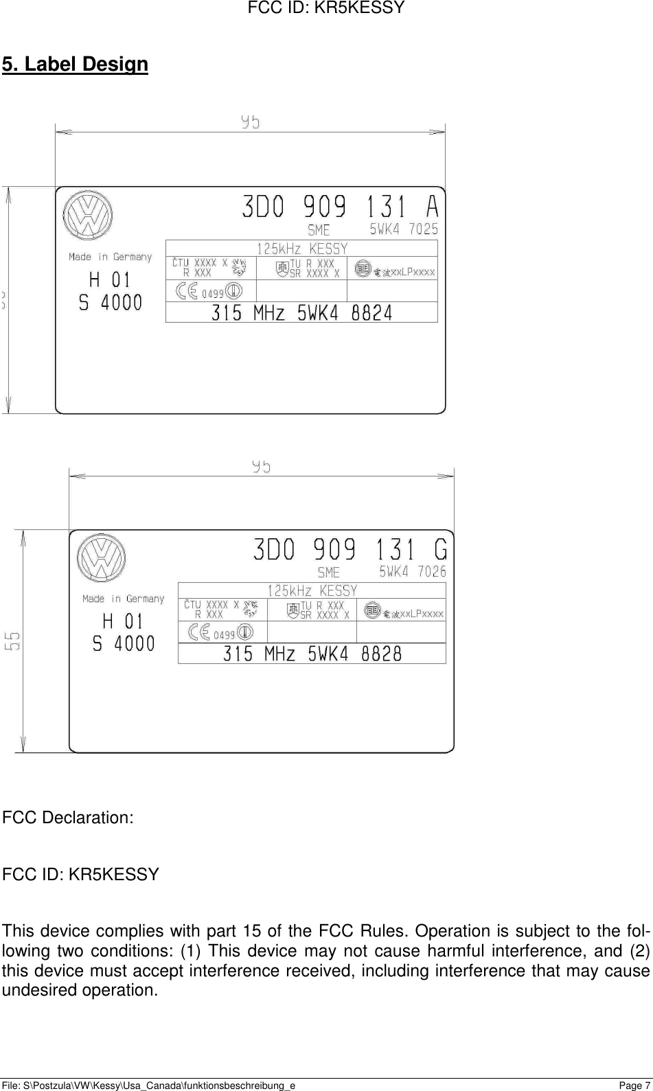 FCC ID: KR5KESSYFile: S\Postzula\VW\Kessy\Usa_Canada\funktionsbeschreibung_e Page 75. Label DesignFCC Declaration:FCC ID: KR5KESSYThis device complies with part 15 of the FCC Rules. Operation is subject to the fol-lowing two conditions: (1) This device may not cause harmful interference, and (2)this device must accept interference received, including interference that may causeundesired operation.