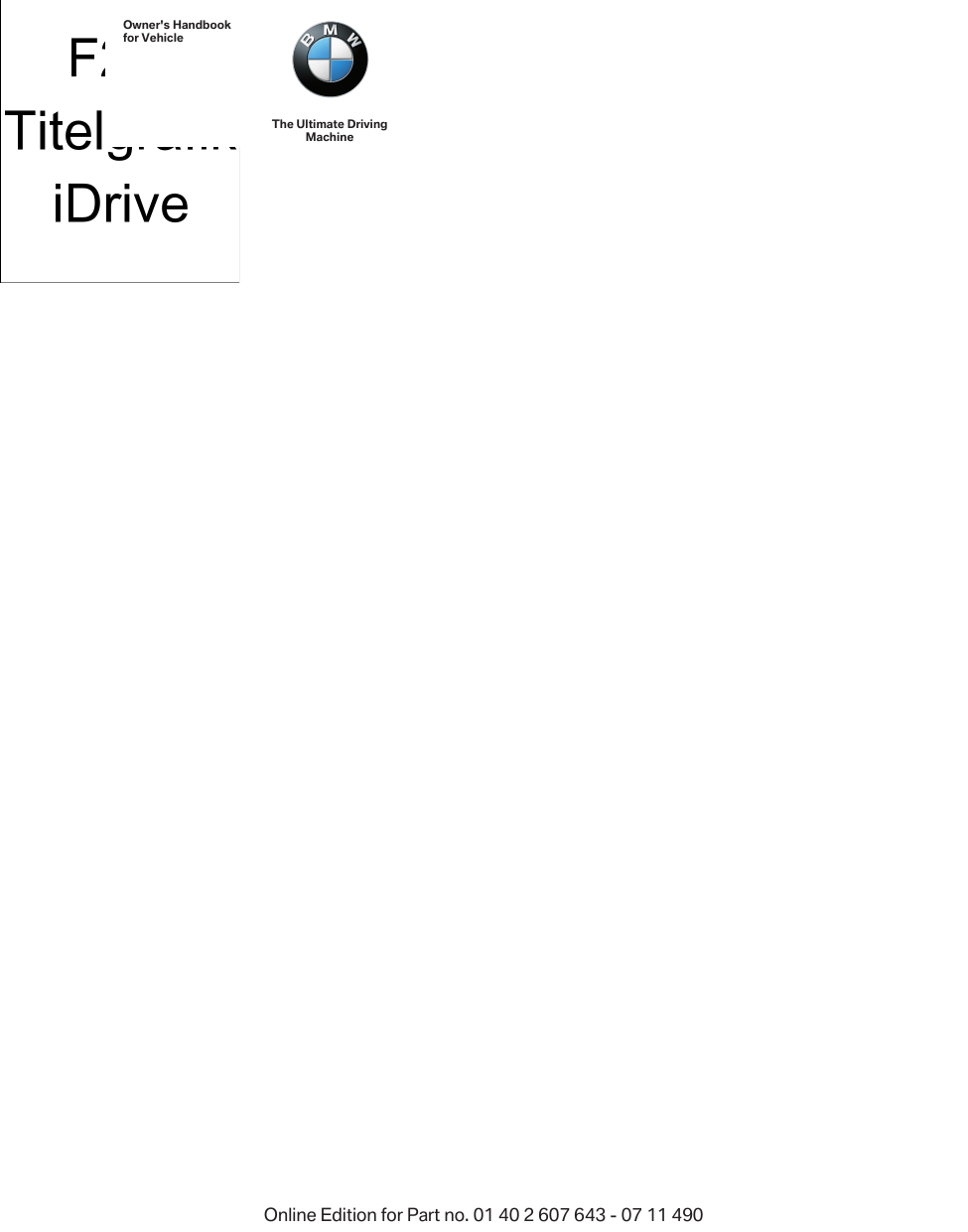Owner&apos;s Handbookfor VehicleThe Ultimate DrivingMachineContentsA-ZOnline Edition for Part no. 01 40 2 607 643 - 07 11 490