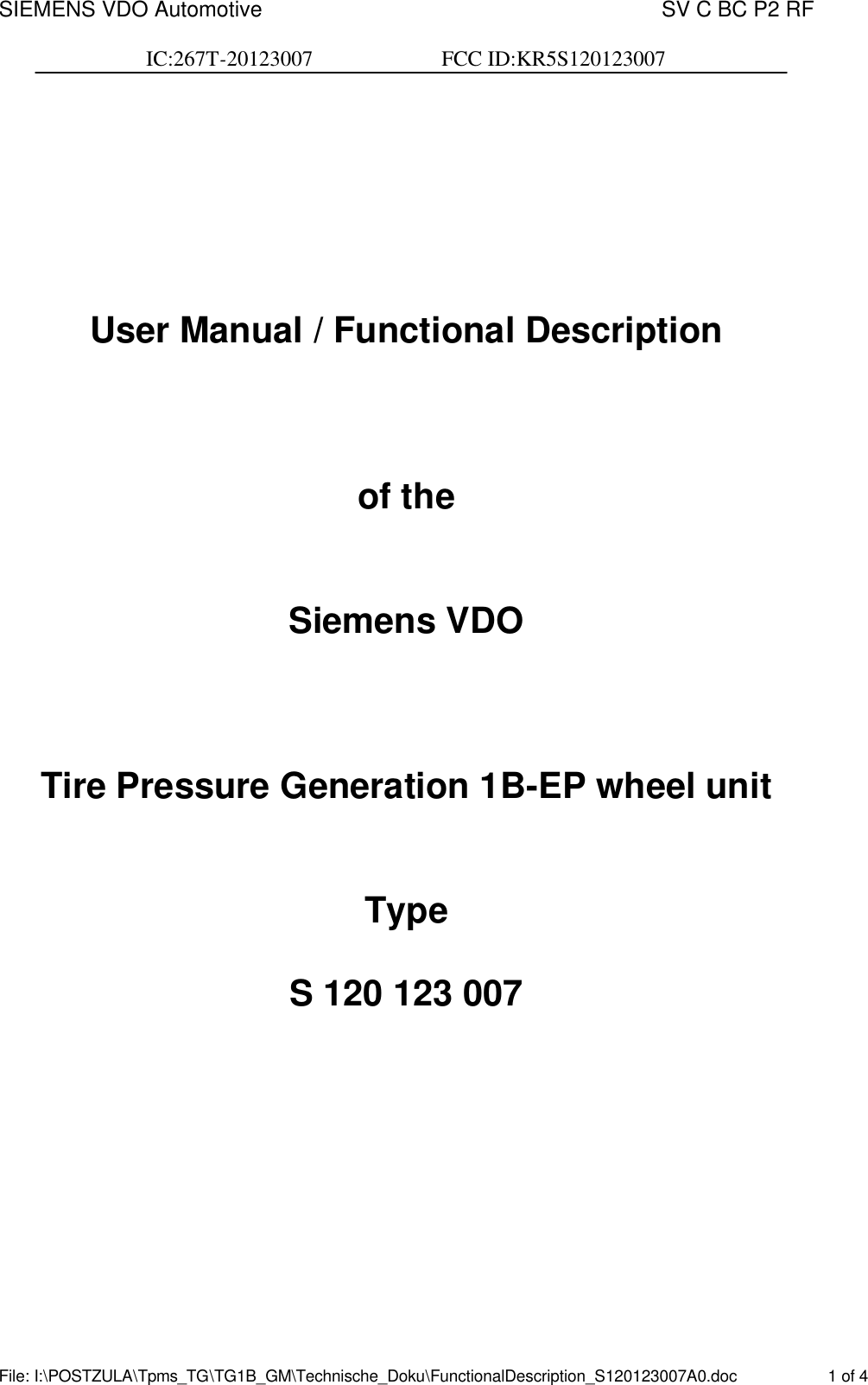 SIEMENS VDO Automotive    SV C BC P2 RF  IC:267T-20123007                        FCC ID:KR5S120123007  File: I:\POSTZULA\Tpms_TG\TG1B_GM\Technische_Doku\FunctionalDescription_S120123007A0.doc    1 of 4       User Manual / Functional Description    of the   Siemens VDO    Tire Pressure Generation 1B-EP wheel unit   Type   S 120 123 007           