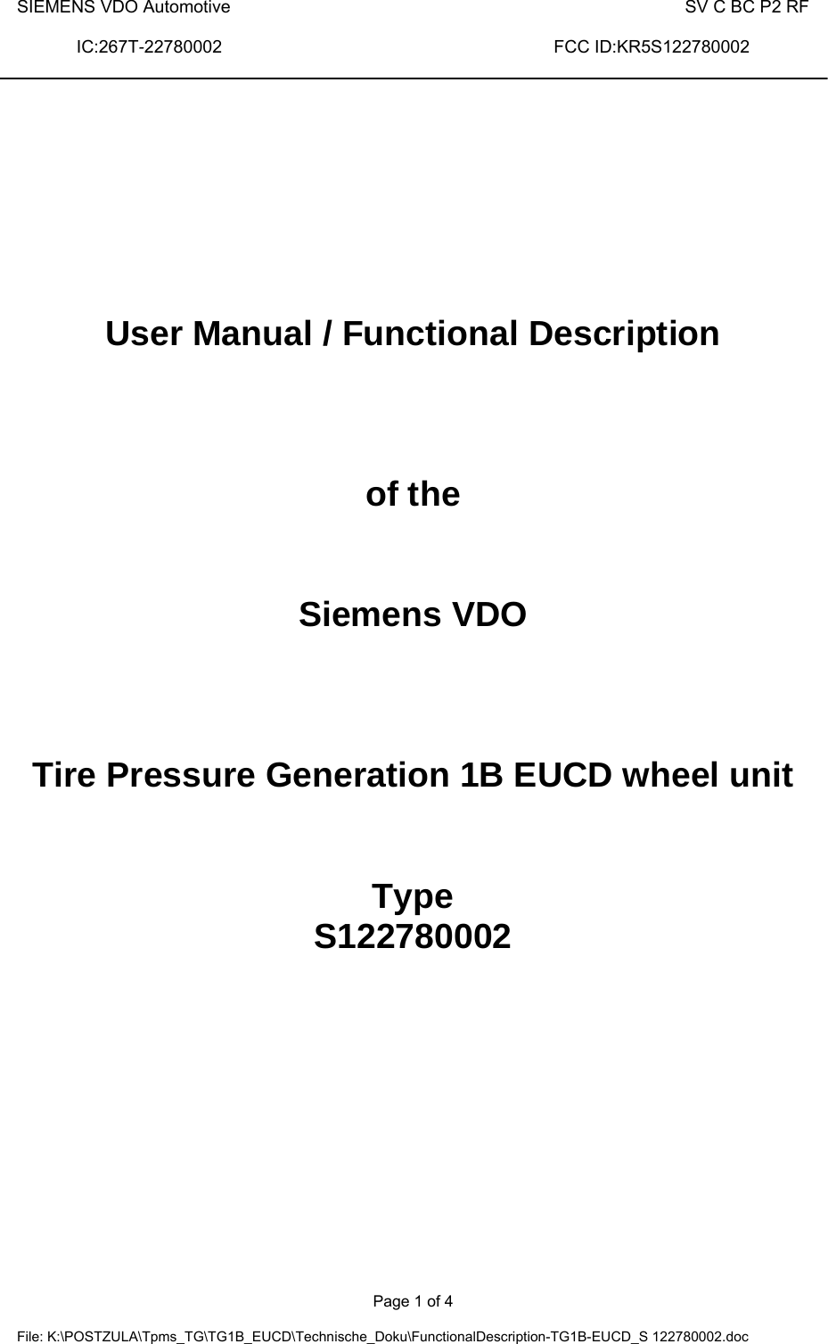 SIEMENS VDO Automotive   SV C BC P2 RF  IC:267T-22780002                               FCC ID:KR5S122780002    Page 1 of 4  File: K:\POSTZULA\Tpms_TG\TG1B_EUCD\Technische_Doku\FunctionalDescription-TG1B-EUCD_S 122780002.doc       User Manual / Functional Description    of the   Siemens VDO    Tire Pressure Generation 1B EUCD wheel unit   Type  S122780002            