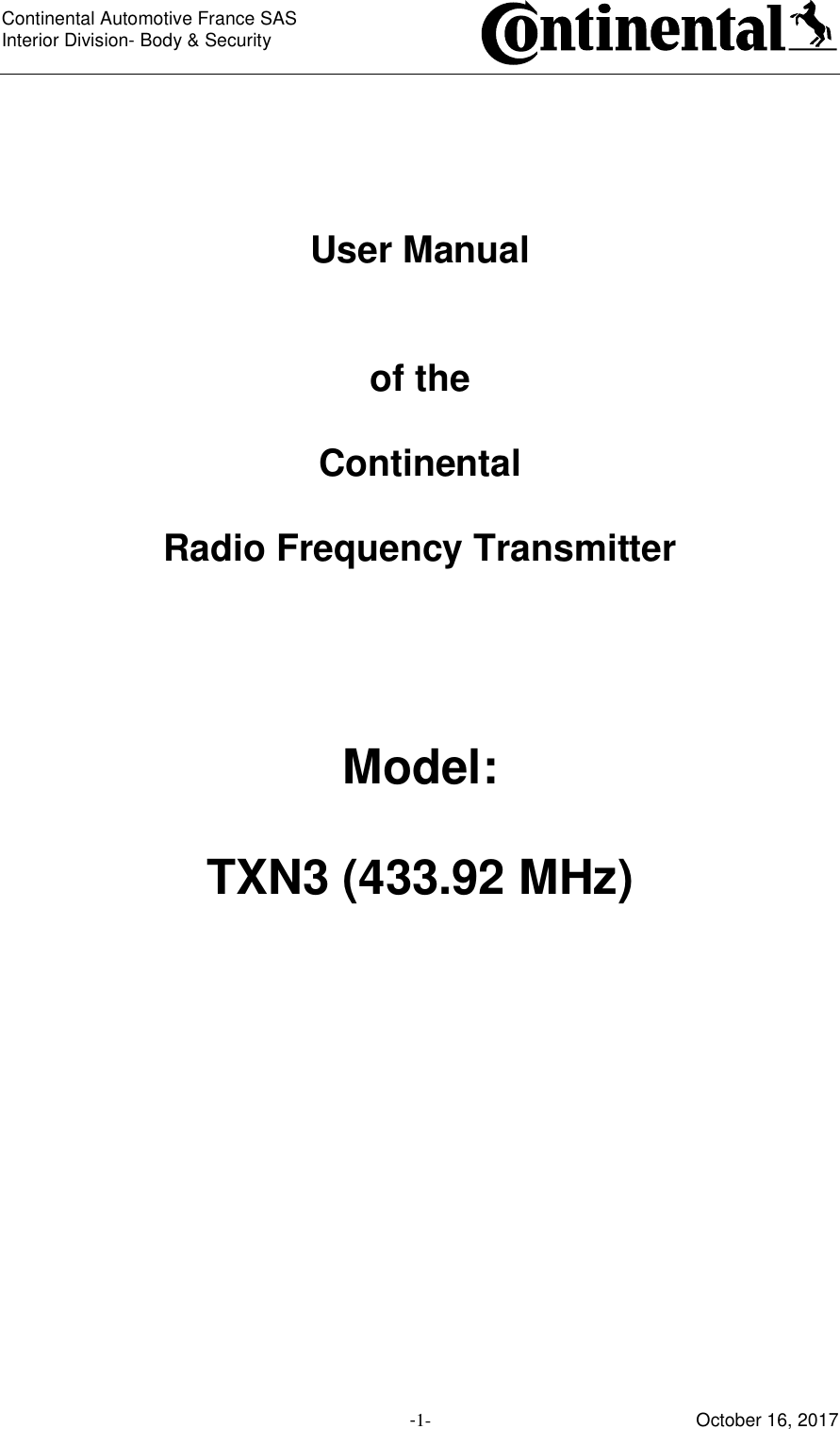 Continental Automotive France SAS     Interior Division- Body &amp; Security         -1- October 16, 2017     User Manual   of the  Continental  Radio Frequency Transmitter     Model:  TXN3 (433.92 MHz)            