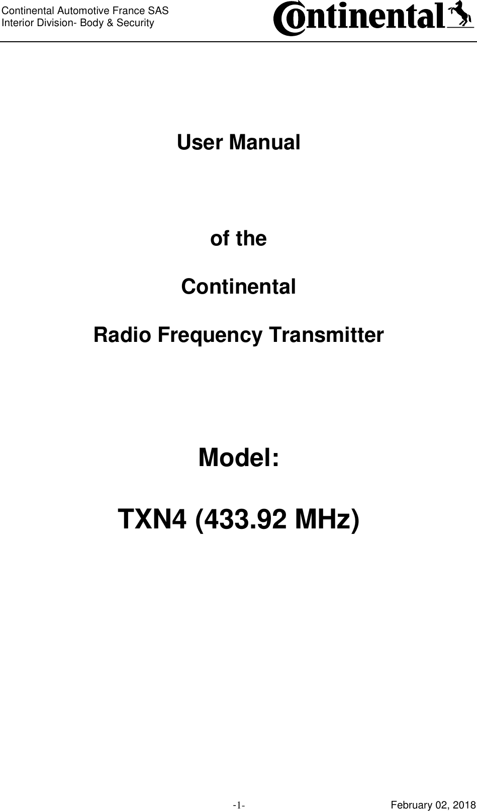 Continental Automotive France SAS     Interior Division- Body &amp; Security         -1- February 02, 2018     User Manual    of the  Continental  Radio Frequency Transmitter     Model:  TXN4 (433.92 MHz)      