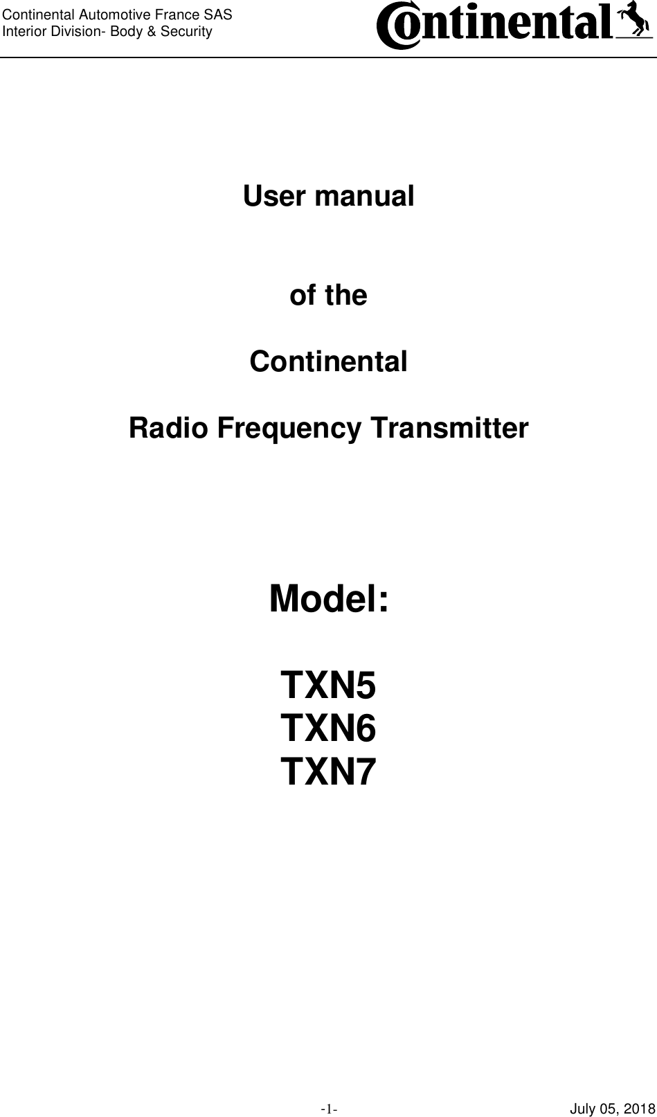 Continental Automotive France SAS     Interior Division- Body &amp; Security         -1- July 05, 2018     User manual   of the  Continental  Radio Frequency Transmitter     Model:  TXN5 TXN6 TXN7      