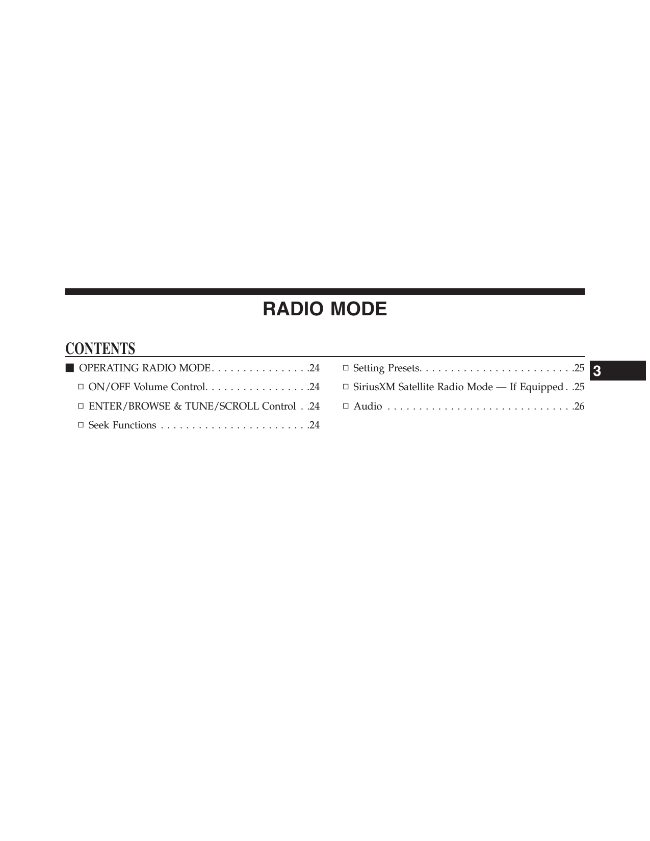 RADIO MODECONTENTSmOPERATING RADIO MODE. . . . . . . . . . . . . . . .24▫ON/OFF Volume Control. . . . . . . . . . . . . . . . .24▫ENTER/BROWSE &amp; TUNE/SCROLL Control . .24▫Seek Functions . . . . . . . . . . . . . . . . . . . . . . . .24▫SettingPresets.........................25▫SiriusXM Satellite Radio Mode — If Equipped . .25▫Audio ..............................263