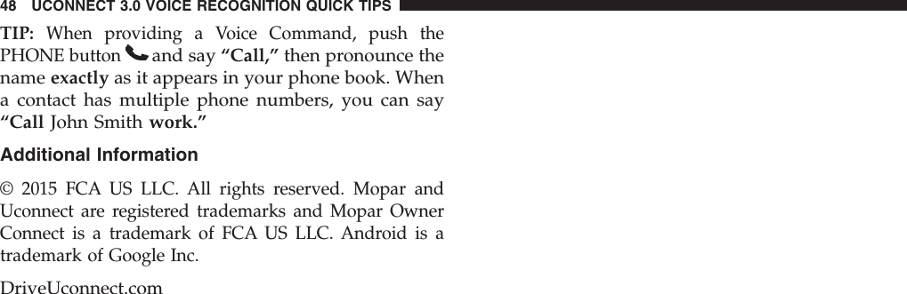 TIP: When providing a Voice Command, push thePHONE buttonand say “Call,” then pronounce thename exactly as it appears in your phone book. Whena contact has multiple phone numbers, you can say“Call John Smith work.”Additional Information© 2015 FCA US LLC. All rights reserved. Mopar andUconnect are registered trademarks and Mopar OwnerConnect is a trademark of FCA US LLC. Android is atrademark of Google Inc.DriveUconnect.com48 UCONNECT 3.0 VOICE RECOGNITION QUICK TIPS