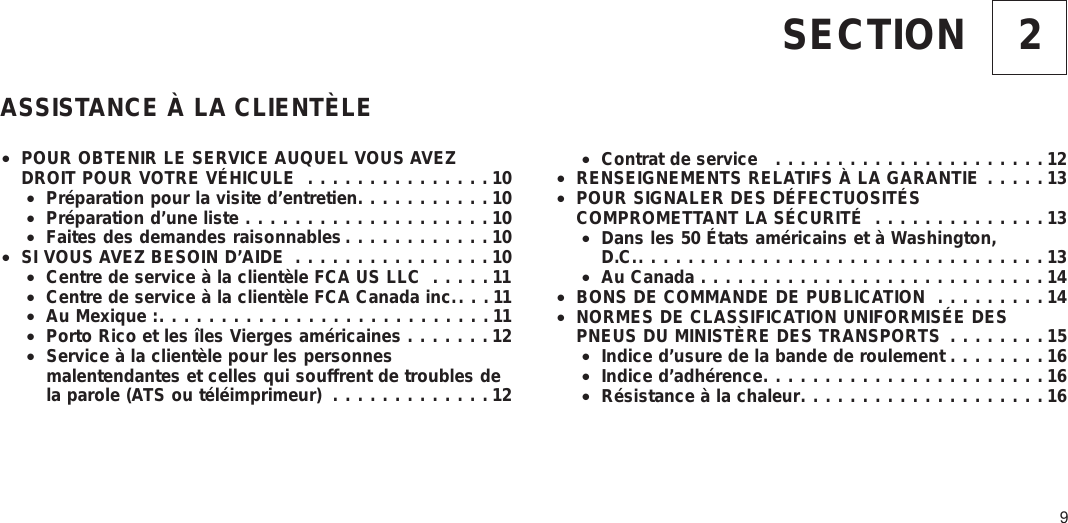 2SECTIONASSISTANCE À LA CLIENTÈLE•POUR OBTENIR LE SERVICE AUQUEL VOUS AVEZDROIT POUR VOTRE VÉHICULE ...............10•Préparation pour la visite d’entretien...........10•Préparation d’une liste ....................10•Faites des demandes raisonnables............10•SI VOUS AVEZ BESOIN D’AIDE ................10•Centre de service à la clientèle FCA US LLC .....11•Centre de service à la clientèle FCA Canada inc.. . . 11•Au Mexique :...........................11•Porto Rico et les îles Vierges américaines .......12•Service à la clientèle pour les personnesmalentendantes et celles qui souffrent de troubles dela parole (ATS ou téléimprimeur) .............12•Contrat de service ......................12•RENSEIGNEMENTS RELATIFS À LA GARANTIE .....13•POUR SIGNALER DES DÉFECTUOSITÉSCOMPROMETTANT LA SÉCURITÉ ..............13•Dans les 50 États américains et à Washington,D.C..................................13•Au Canada ............................14•BONS DE COMMANDE DE PUBLICATION .........14•NORMES DE CLASSIFICATION UNIFORMISÉE DESPNEUS DU MINISTÈRE DES TRANSPORTS ........15•Indice d’usure de la bande de roulement ........16•Indice d’adhérence.......................16•Résistance à la chaleur....................169