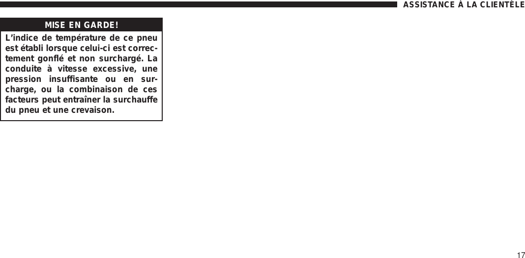 MISE EN GARDE!L’indice de température de ce pneuest établi lorsque celui-ci est correc-tement gonflé et non surchargé. Laconduite à vitesse excessive, unepression insuffisante ou en sur-charge, ou la combinaison de cesfacteurs peut entraîner la surchauffedu pneu et une crevaison.ASSISTANCE À LA CLIENTÈLE17