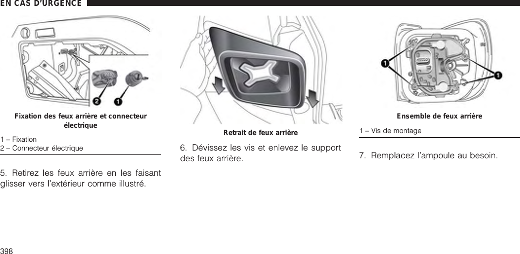 5. Retirez les feux arrière en les faisantglisser vers l’extérieur comme illustré.6. Dévissez les vis et enlevez le supportdes feux arrière. 7. Remplacez l’ampoule au besoin.Fixation des feux arrière et connecteurélectrique1 – Fixation2 – Connecteur électriqueRetrait de feux arrièreEnsemble de feux arrière1 – Vis de montageEN CAS D’URGENCE398