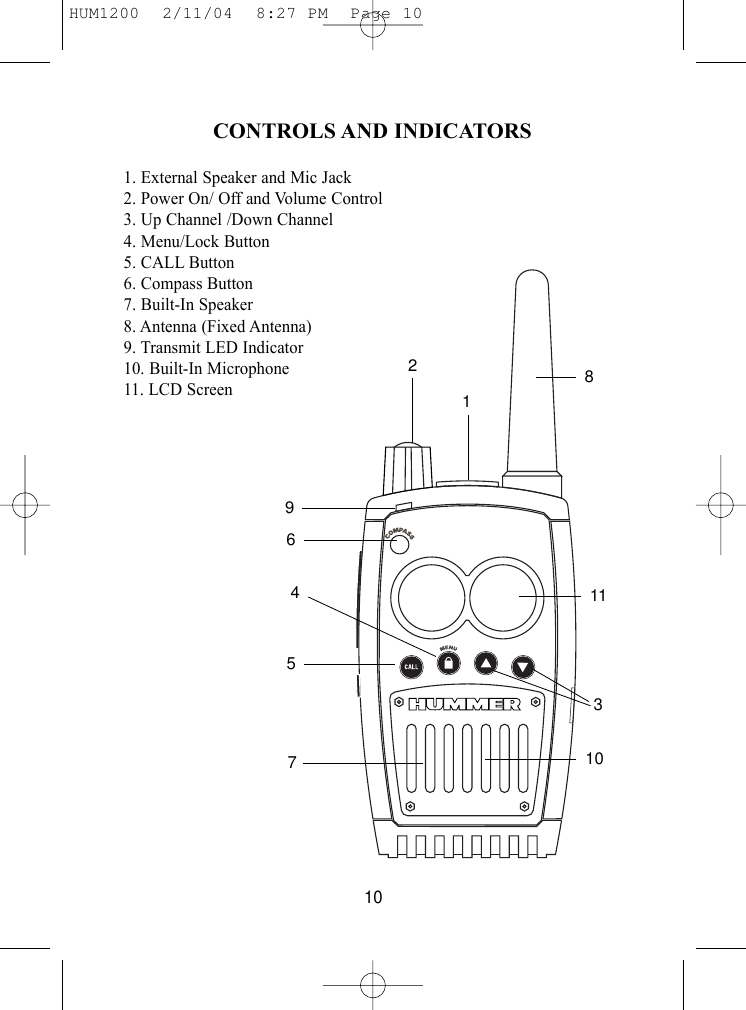 CONTROLS AND INDICATORS 1. External Speaker and Mic Jack2. Power On/ Off and Volume Control3. Up Channel /Down Channel4. Menu/Lock Button 5. CALL Button6. Compass Button7. Built-In Speaker8. Antenna (Fixed Antenna)9. Transmit LED Indicator10. Built-In Microphone11. LCD Screen103107546921811HUM1200  2/11/04  8:27 PM  Page 10