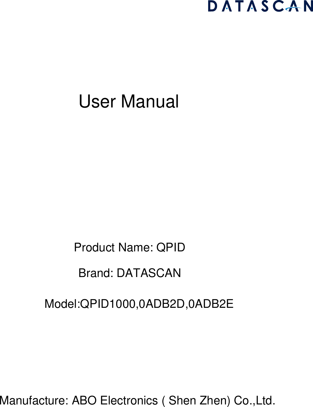User ManualProduct Name: QPIDBrand: DATASCANModel:QPID1000,0ADB2D,0ADB2EManufacture: ABO Electronics ( Shen Zhen) Co.,Ltd.