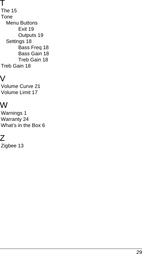  29TThe 15ToneMenu ButtonsExit 19Outputs 19Settings 18Bass Freq 18Bass Gain 18Treb Gain 18Treb Gain 18VVolume Curve 21Volume Limit 17WWarnings 1Warranty 24What’s in the Box 6ZZigbee 13