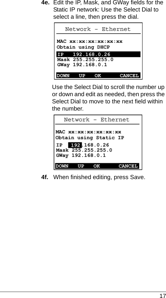  174e.  Edit the IP, Mask, and GWay fields for the Static IP network: Use the Select Dial to select a line, then press the dial.Use the Select Dial to scroll the number up or down and edit as needed, then press the Select Dial to move to the next field within the number.4f.   When finished editing, press Save.