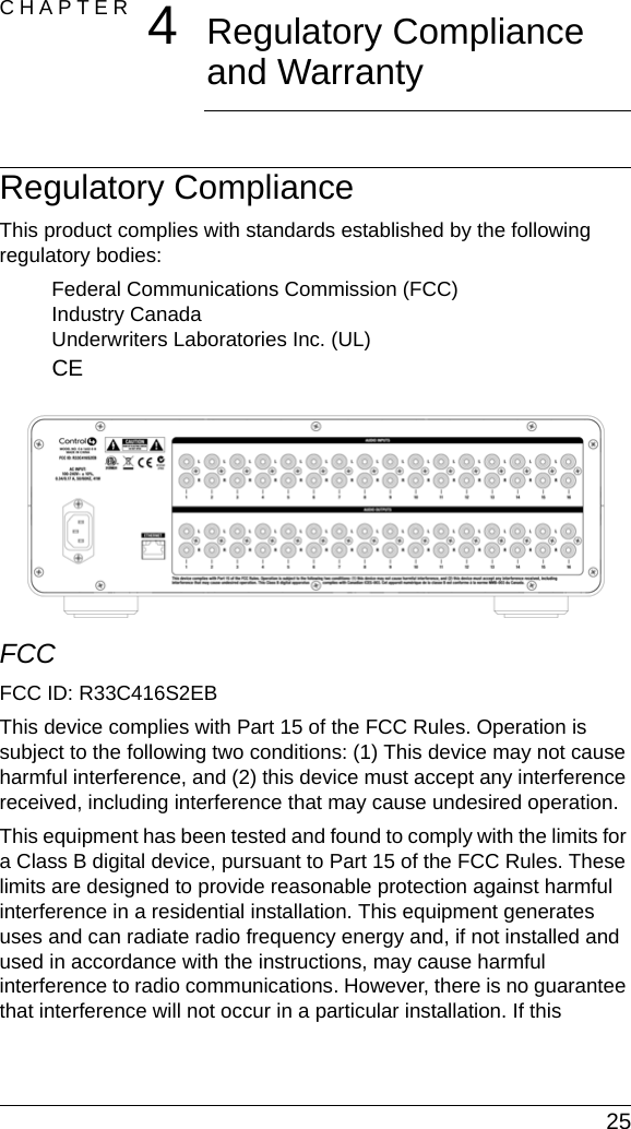  25CHAPTER 4Regulatory Compliance and WarrantyRegulatory ComplianceThis product complies with standards established by the following regulatory bodies:Federal Communications Commission (FCC)Industry CanadaUnderwriters Laboratories Inc. (UL)CEFCC FCC ID: R33C416S2EBThis device complies with Part 15 of the FCC Rules. Operation is subject to the following two conditions: (1) This device may not cause harmful interference, and (2) this device must accept any interference received, including interference that may cause undesired operation.This equipment has been tested and found to comply with the limits for a Class B digital device, pursuant to Part 15 of the FCC Rules. These limits are designed to provide reasonable protection against harmful interference in a residential installation. This equipment generates uses and can radiate radio frequency energy and, if not installed and used in accordance with the instructions, may cause harmful interference to radio communications. However, there is no guarantee that interference will not occur in a particular installation. If this 