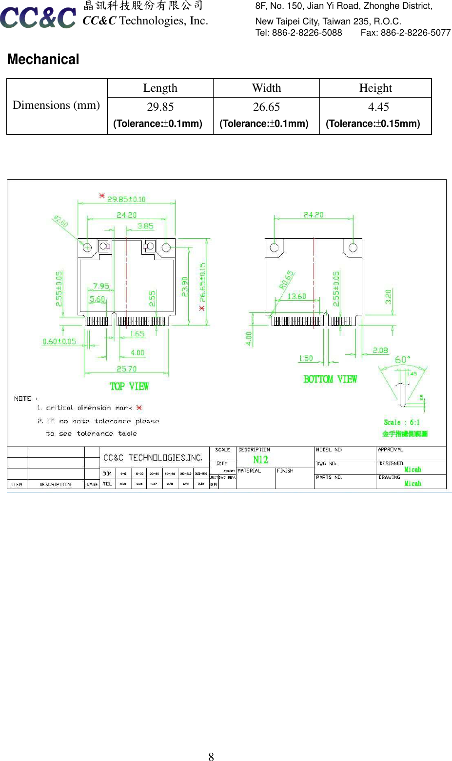  晶訊科技股份有限公司         8F, No. 150, Jian Yi Road, Zhonghe District,   CC&amp;C Technologies, Inc.               New Taipei City, Taiwan 235, R.O.C.   Tel: 886-2-8226-5088        Fax: 886-2-8226-5077   8Mechanical       Dimensions (mm) Length  Width  Height 29.85 (Tolerance:±0.1mm) 26.65 (Tolerance:±0.1mm) 4.45 (Tolerance:±0.15mm) 