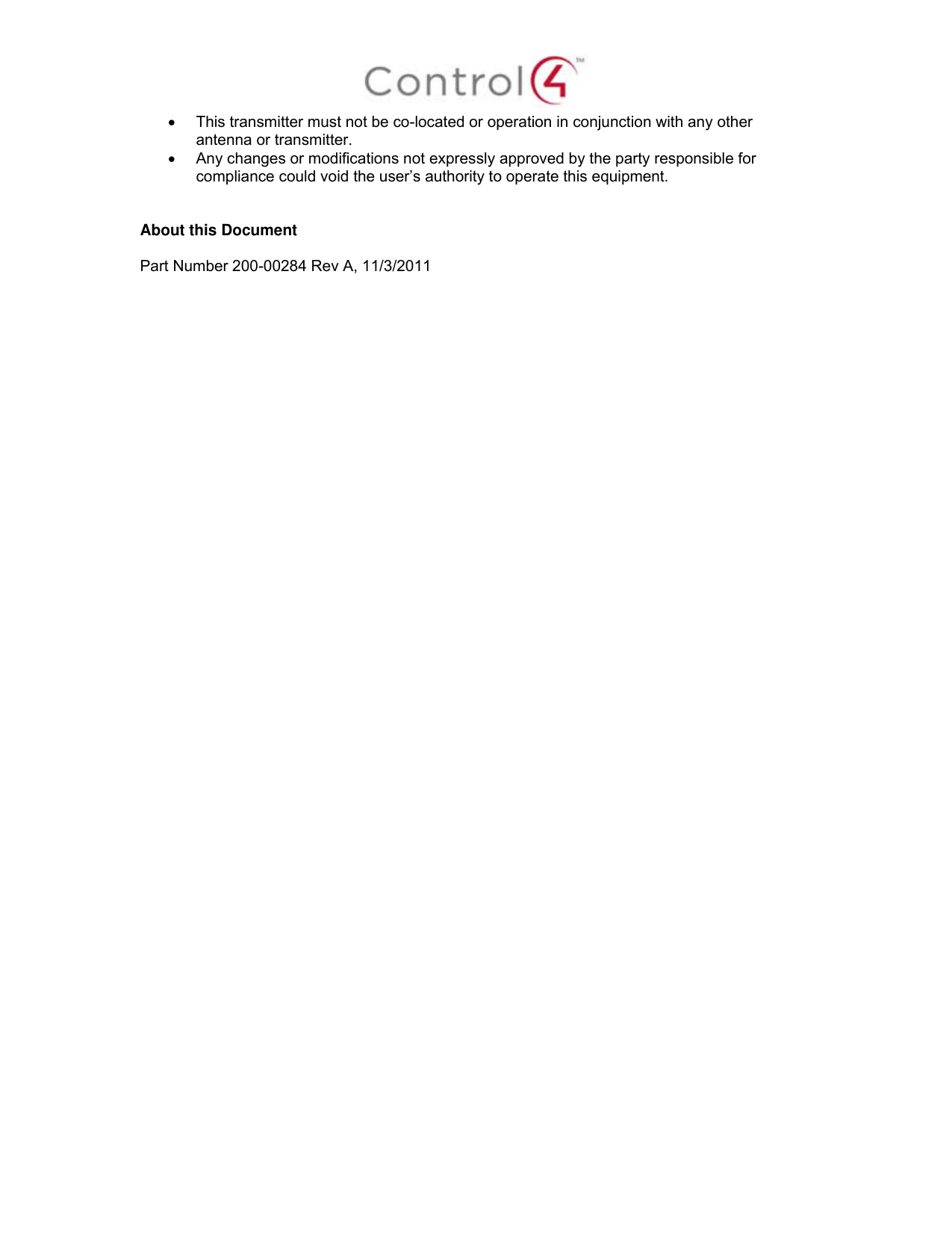    This transmitter must not be co-located or operation in conjunction with any other antenna or transmitter.   Any changes or modifications not expressly approved by the party responsible for compliance could void the user’s authority to operate this equipment.   About this Document  Part Number 200-00284 Rev A, 11/3/2011  