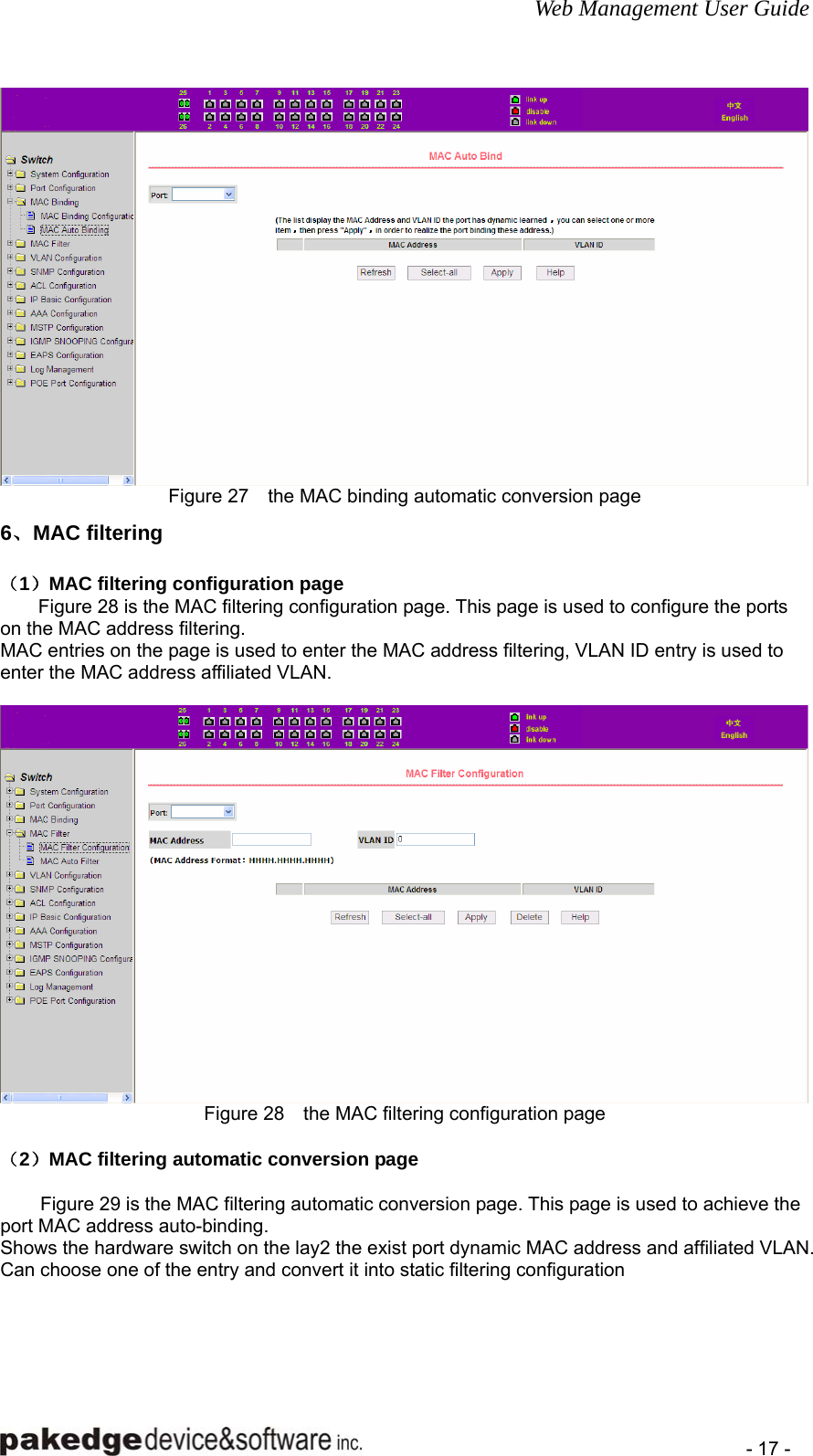 Web Management User Guide    - 17 -  Figure 27    the MAC binding automatic conversion page 6、MAC filtering （1）MAC filtering configuration page Figure 28 is the MAC filtering configuration page. This page is used to configure the ports on the MAC address filtering. MAC entries on the page is used to enter the MAC address filtering, VLAN ID entry is used to enter the MAC address affiliated VLAN.   Figure 28    the MAC filtering configuration page  （2）MAC filtering automatic conversion page  Figure 29 is the MAC filtering automatic conversion page. This page is used to achieve the port MAC address auto-binding. Shows the hardware switch on the lay2 the exist port dynamic MAC address and affiliated VLAN. Can choose one of the entry and convert it into static filtering configuration  