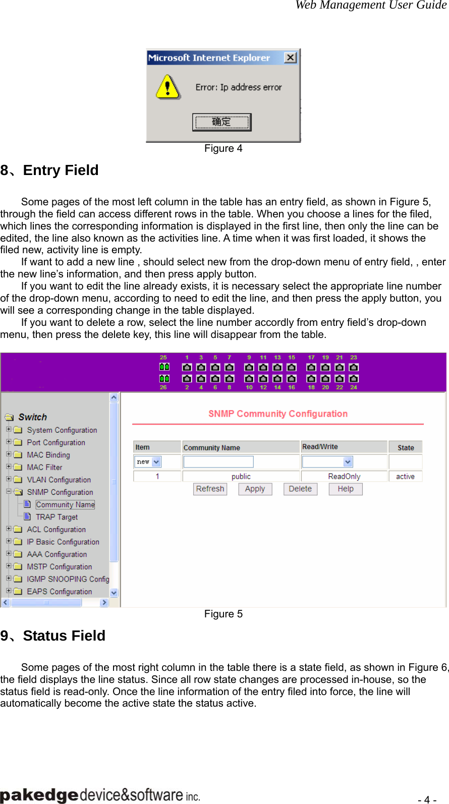 Web Management User Guide    - 4 -  Figure 4 8、Entry Field Some pages of the most left column in the table has an entry field, as shown in Figure 5, through the field can access different rows in the table. When you choose a lines for the filed, which lines the corresponding information is displayed in the first line, then only the line can be edited, the line also known as the activities line. A time when it was first loaded, it shows the filed new, activity line is empty. If want to add a new line , should select new from the drop-down menu of entry field, , enter the new line’s information, and then press apply button. If you want to edit the line already exists, it is necessary select the appropriate line number of the drop-down menu, according to need to edit the line, and then press the apply button, you will see a corresponding change in the table displayed. If you want to delete a row, select the line number accordly from entry field’s drop-down menu, then press the delete key, this line will disappear from the table.   Figure 5 9、Status Field Some pages of the most right column in the table there is a state field, as shown in Figure 6, the field displays the line status. Since all row state changes are processed in-house, so the status field is read-only. Once the line information of the entry filed into force, the line will automatically become the active state the status active. 