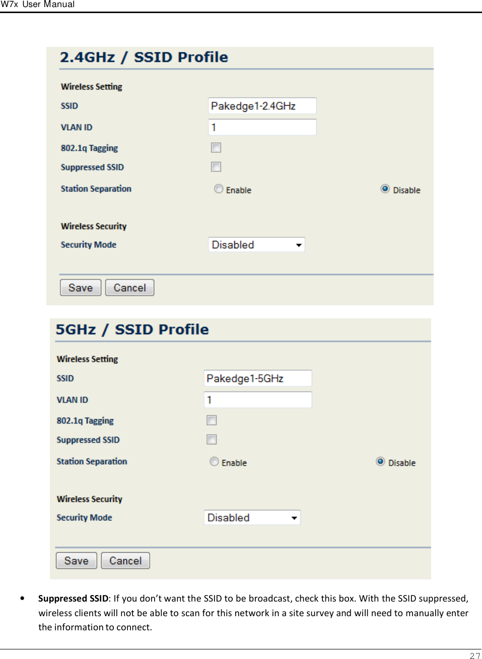 W7x  User Manual 27          •   Suppressed SSID: If you don’t want the SSID to be broadcast, check this box. With the SSID suppressed, wireless clients will not be able to scan for this network in a site survey and will need to manually enter the information to connect. 