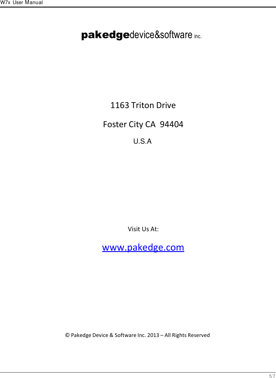 W7x  User Manual 57       pakedgedevice&amp;software inc.           1163 Triton Drive  Foster City CA 94404  U.S.A               Visit Us At:  www.pakedge.com              © Pakedge Device &amp; Software Inc. 2013 – All Rights Reserved 