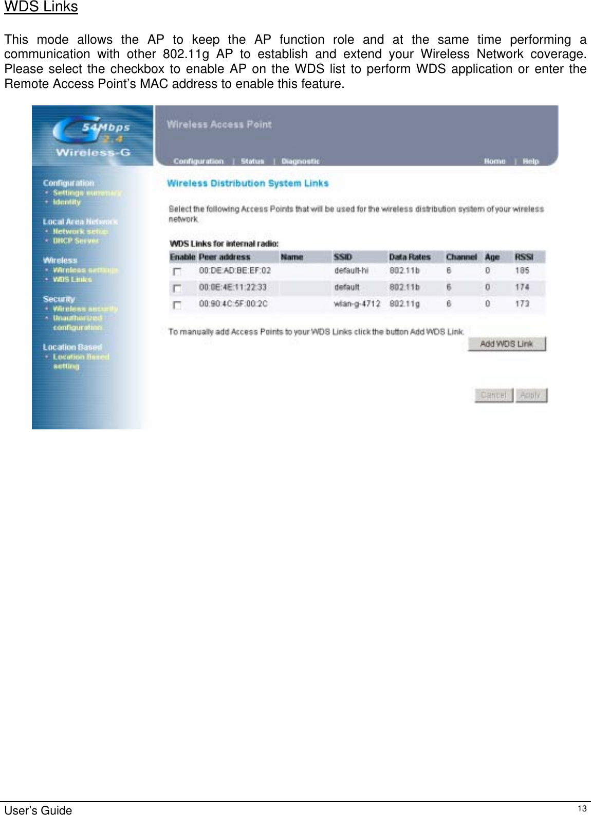                                                                                                                                                                                                                                                                                                                                                                                           User’s Guide   13WDS Links  This mode allows the AP to keep the AP function role and at the same time performing a communication with other 802.11g AP to establish and extend your Wireless Network coverage. Please select the checkbox to enable AP on the WDS list to perform WDS application or enter the Remote Access Point’s MAC address to enable this feature.        