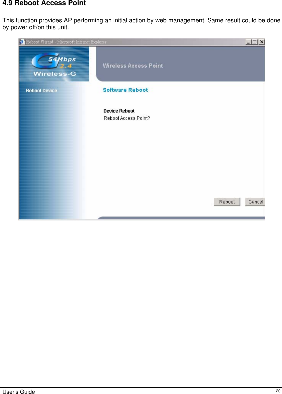    User’s Guide   204.9 Reboot Access Point  This function provides AP performing an initial action by web management. Same result could be done by power off/on this unit.    