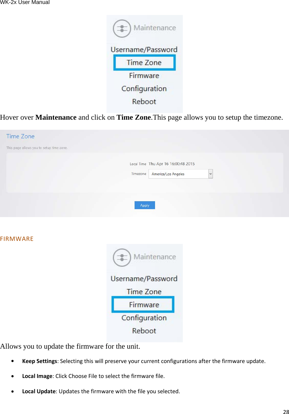 WK-2x User Manual 28 Hover over Maintenance and click on Time Zone.This page allows you to setup the timezone.    FIRMWARE Allows you to update the firmware for the unit.   KeepSettings:Selectingthiswillpreserveyourcurrentconfigurationsafterthefirmwareupdate. LocalImage:ClickChooseFiletoselectthefirmwarefile. LocalUpdate:Updatesthefirmwarewiththefileyouselected.