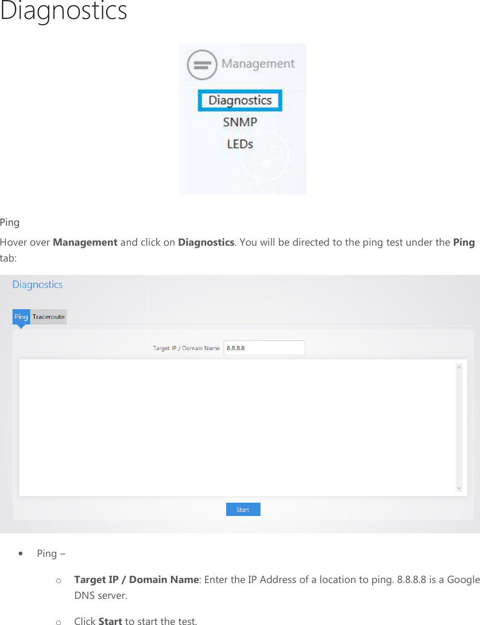 Diagnostics Ping Hover over Management and click on tab: • Ping –  o Target IP / Domain NameDNS server. o Click Start to start the test.  and click on Diagnostics. You will be directed to the ping test under the Target IP / Domain Name: Enter the IP Address of a location to ping. 8.8.8.8 is a Google to start the test. ping test under the Ping  : Enter the IP Address of a location to ping. 8.8.8.8 is a Google 