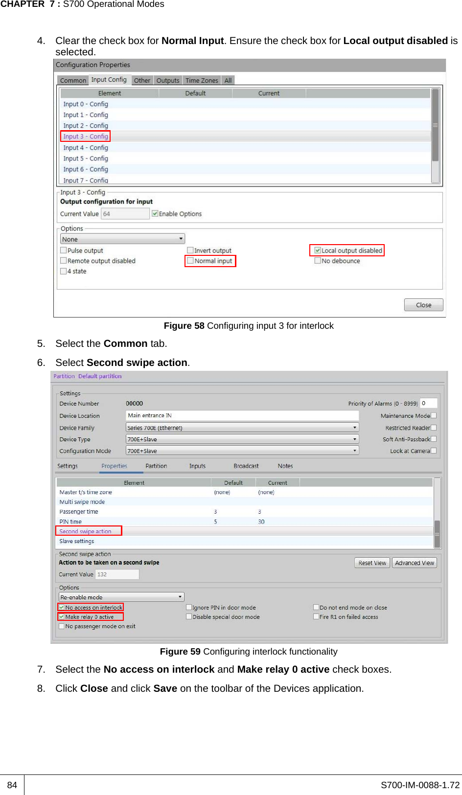 S700-IM-0088-1.72CHAPTER  7 : S700 Operational Modes844. Clear the check box for Normal Input. Ensure the check box for Local output disabled is selected.Figure 58 Configuring input 3 for interlock5. Select the Common tab.6. Select Second swipe action.Figure 59 Configuring interlock functionality7. Select the No access on interlock and Make relay 0 active check boxes.8. Click Close and click Save on the toolbar of the Devices application.