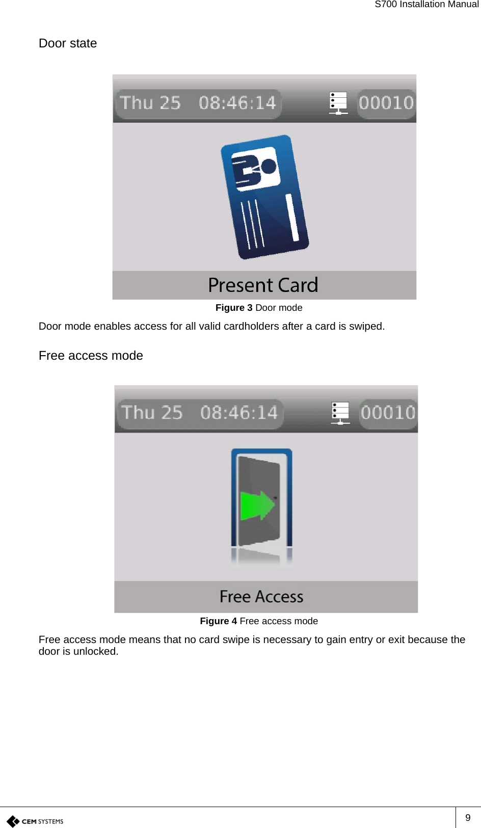 S700 Installation Manual9Door stateFigure 3 Door modeDoor mode enables access for all valid cardholders after a card is swiped.Free access modeFigure 4 Free access modeFree access mode means that no card swipe is necessary to gain entry or exit because the door is unlocked.